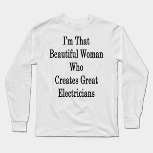 I'm That Beautiful Woman Who Creates Great Electricians Long Sleeve T-Shirt